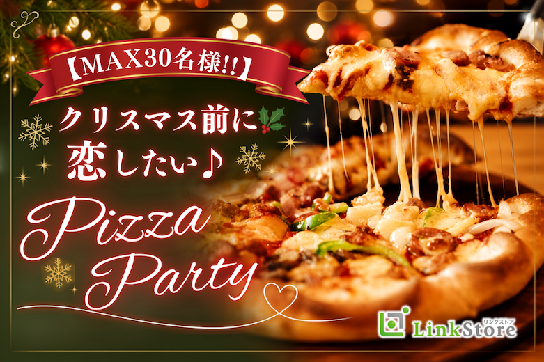 ＜MAX30名様!!＞クリスマス前に恋したい♪大人数Pizza Party